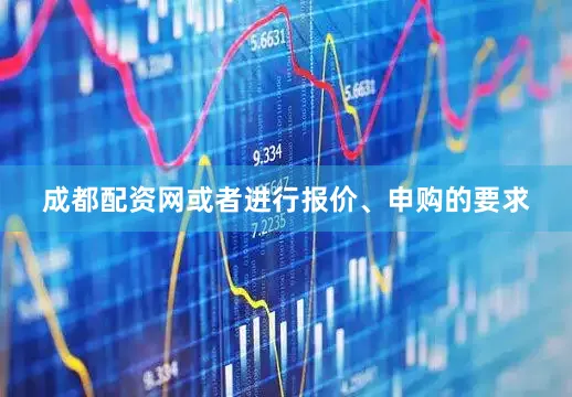 成都配资网或者进行报价、申购的要求