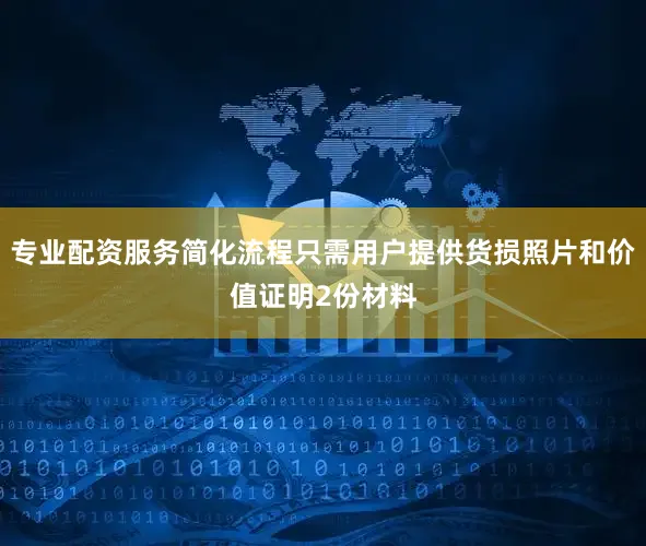 专业配资服务简化流程只需用户提供货损照片和价值证明2份材料