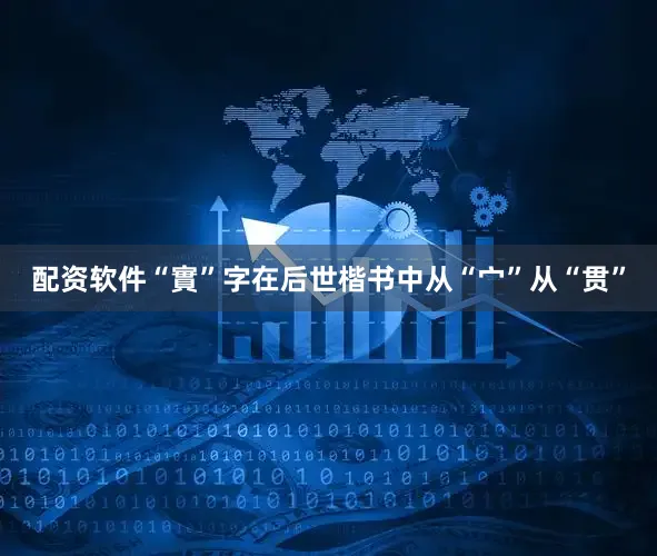 配资软件“實”字在后世楷书中从“宀”从“贯”