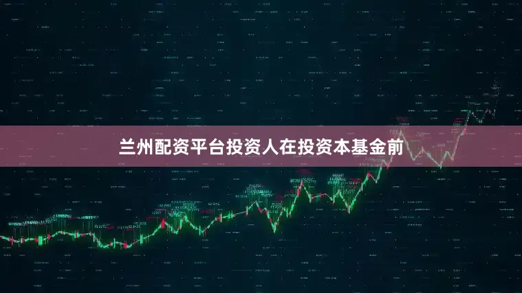 兰州配资平台投资人在投资本基金前